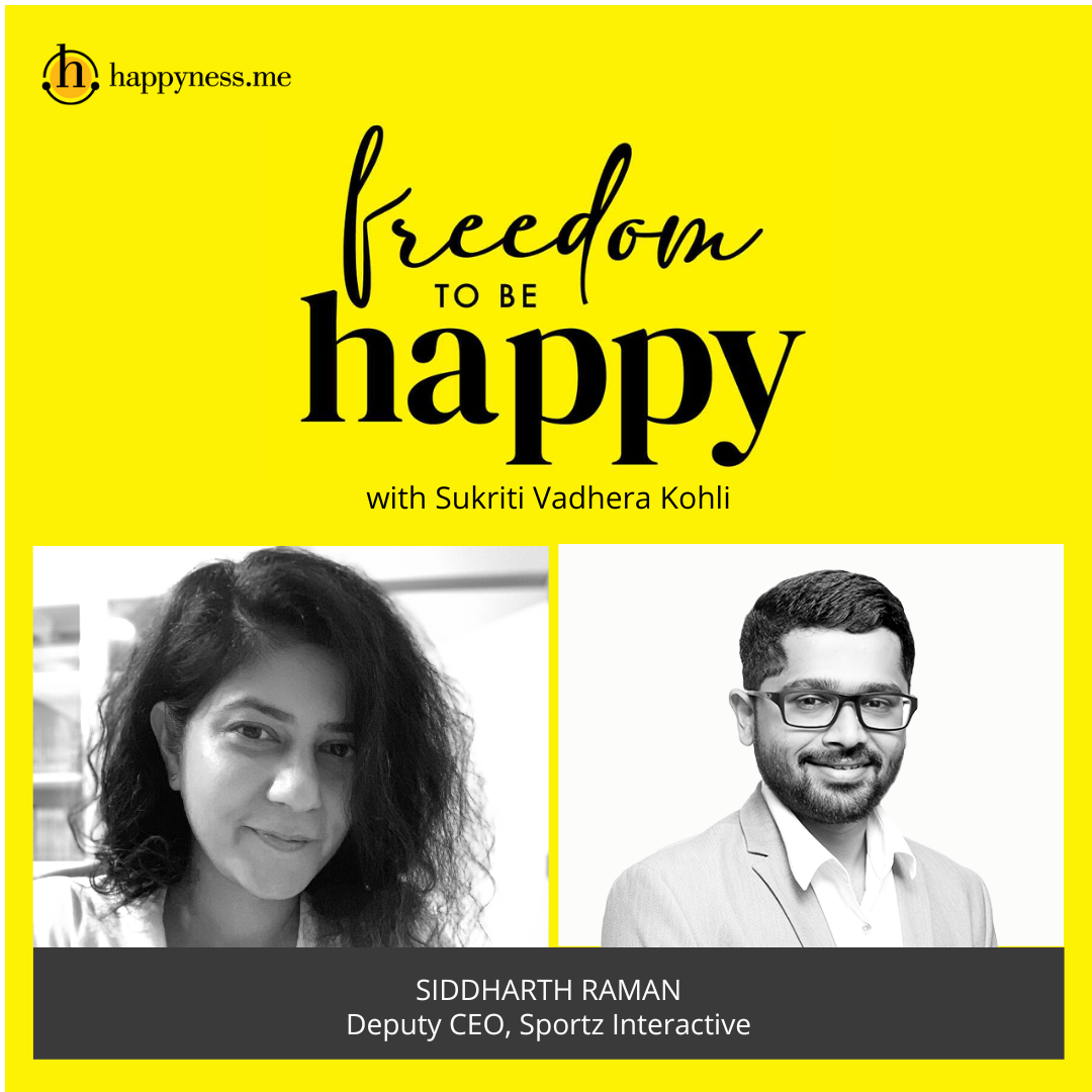 Freedom To Be Happy - Feat. Siddharth Raman – Deputy CEO – Sportz Interactive with Sukriti Vadhera Kohli