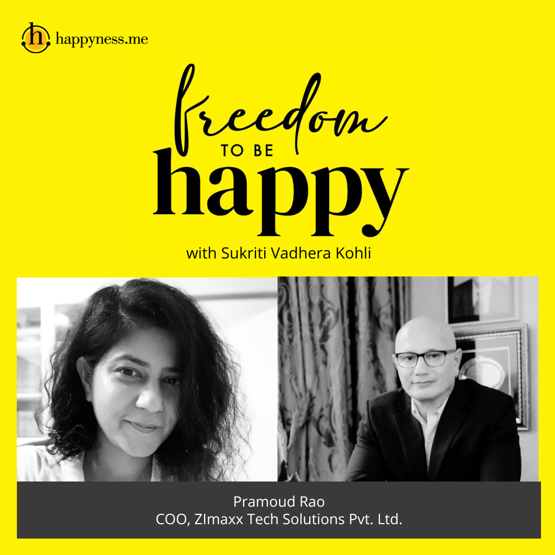 Freedom To Be Happy - Feat. Pramoud Rao- COO, Zimaxx Tech Solutions with Sukriti Vadhera Kohli