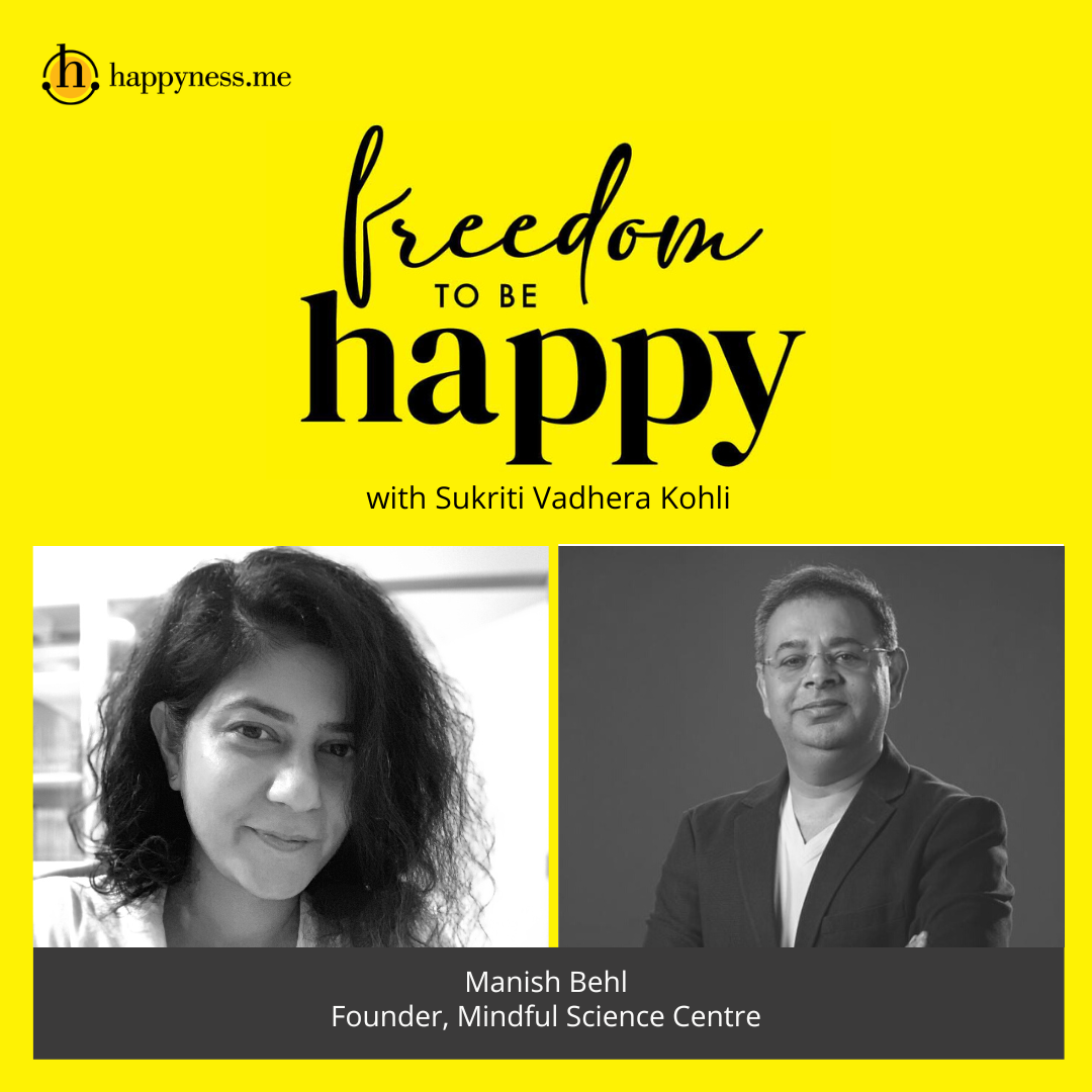 Freedom To Be Happy - Feat. Manish Behl (Mindfulness Expert) with Sukriti Vadhera Kohli