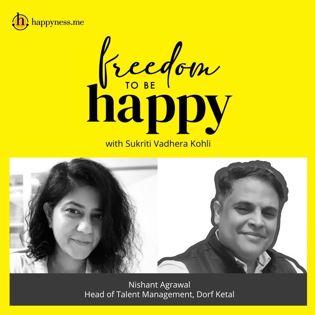 Freedom To Be Happy - Feat. Nishant Agrawal - Head of Talent Management, Dorf Ketal with Sukriti Vadhera Kohli