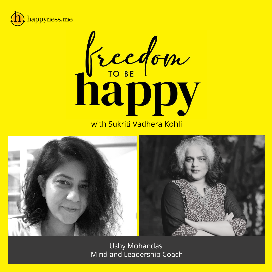 Freedom To Be Happy - Feat. Ushy Mohandas- Mind & Leadership Coach  with Sukriti Vadhera Kohli