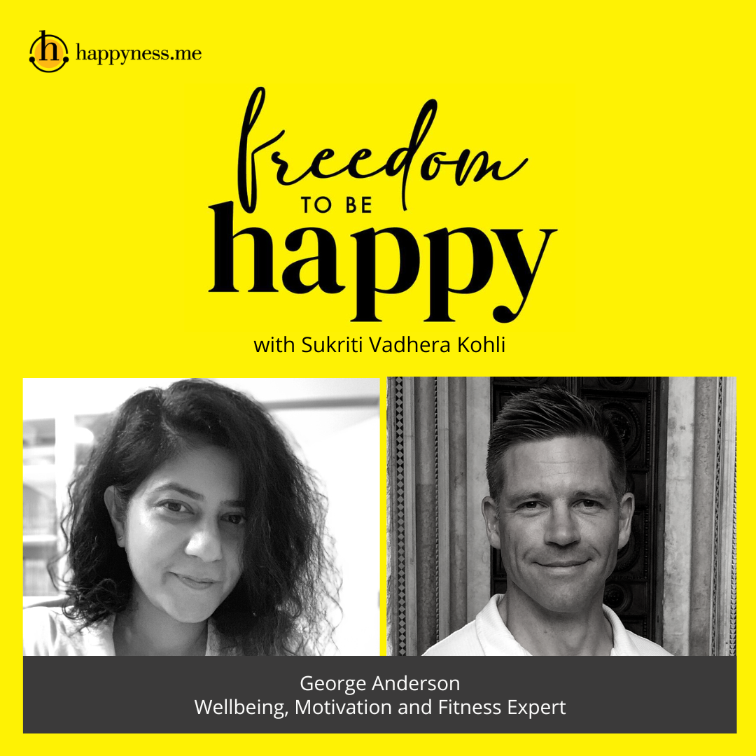 Freedom To Be Happy - Feat. George Anderson- Well-being, Motivation & Fitness Speaker with Sukriti Vadhera Kohli