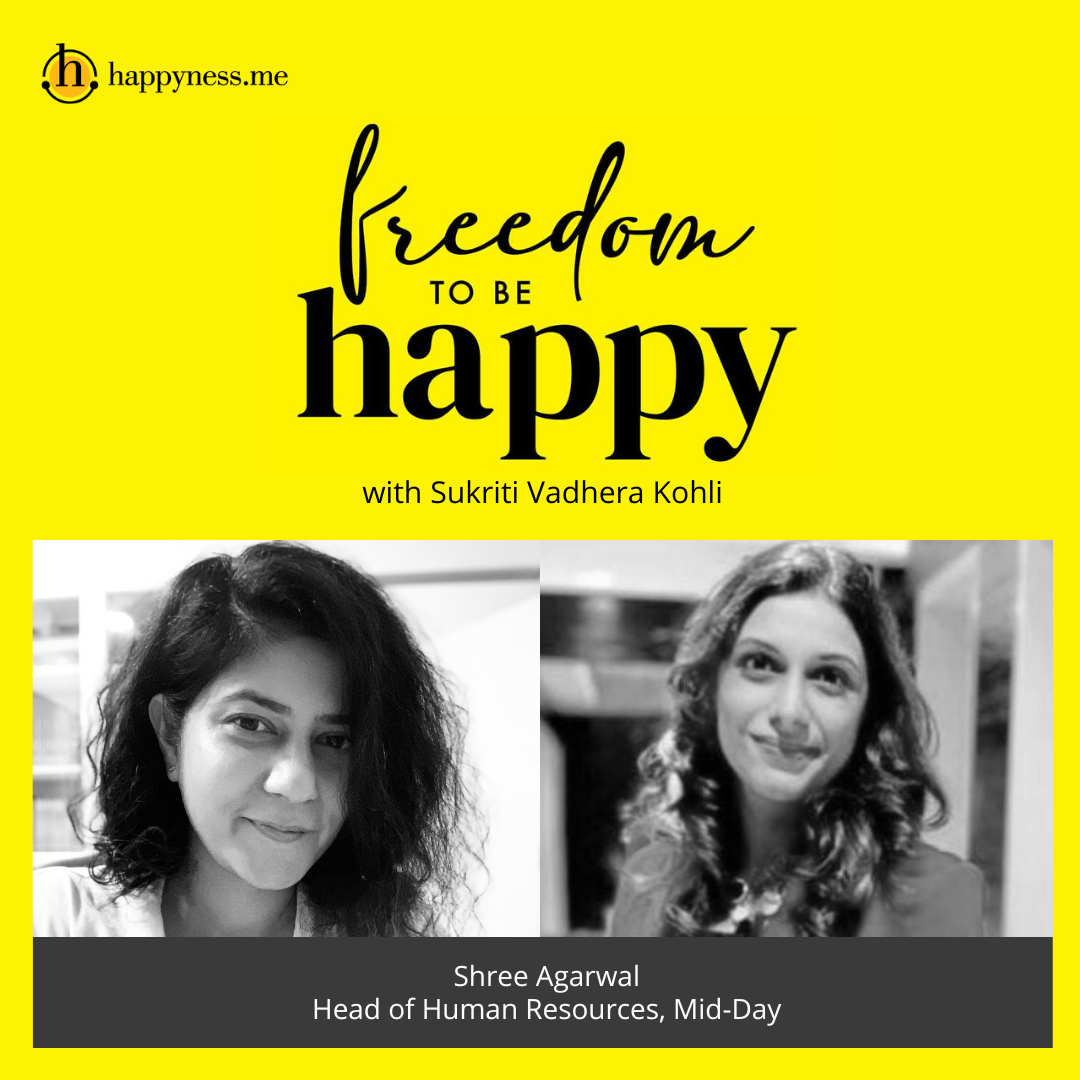 Freedom To Be Happy - Feat. Shree Agarwal - Head of Human Resources, Mid-Day with Sukriti Vadhera Kohli