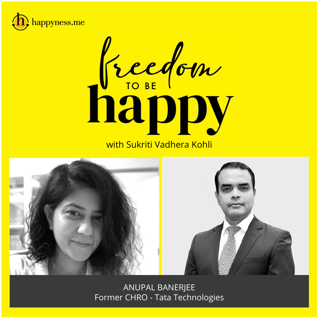 Freedom To Be Happy - Feat. Anupal Banerjee - Former CHRO - Tata Technologies with Sukriti Vadhera Kohli
