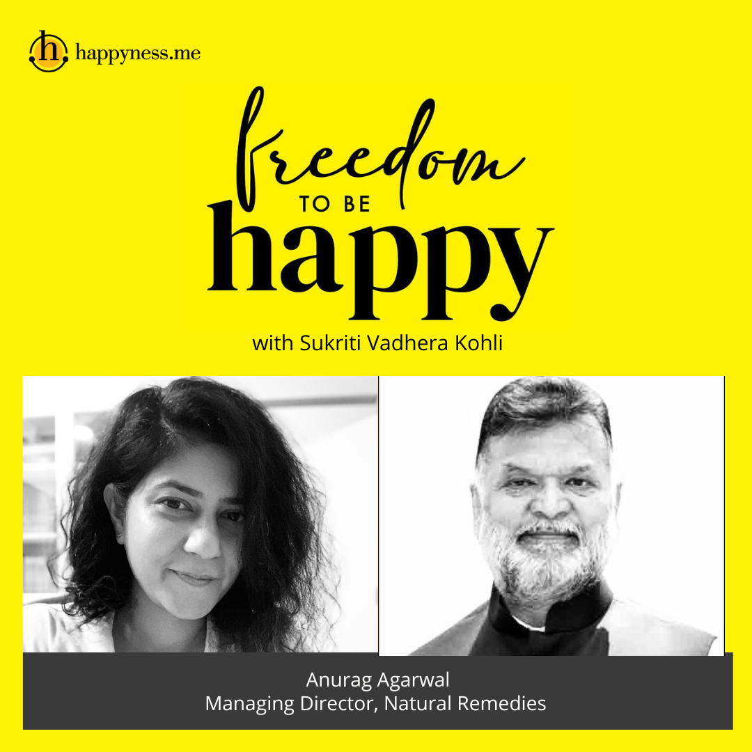 Freedom To Be Happy - Feat. Anurag Agarwal - Managing Director, Natural Remedies with Sukriti Vadhera Kohli